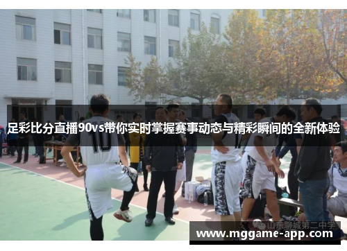 足彩比分直播90vs带你实时掌握赛事动态与精彩瞬间的全新体验